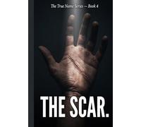 THE SCAR.: For Every Man Who Has Carried His Pain in Silence and Called It Strength (The True Name Series)