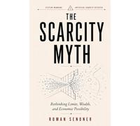 The Scarcity Myth: Rethinking Limits, Wealth, and Economic Possibility