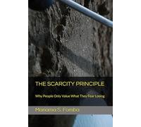 THE SCARCITY PRINCIPLE: Why People Only Value What They Fear Losing