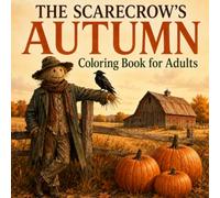 The Scarecrow's Autumn Coloring Book for Adults: Follow a Lonely Scarecrow Through Windy Fields, and Crow Friends (The Autumn Collection)