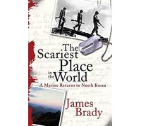 The Scariest Place in the World: A Marine Returns to North Korea