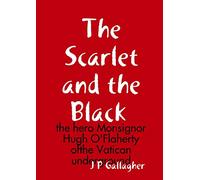 The Scarlet and the a Black : the hero Monsignor Hugh O'Flaherty ofthe Vatican underground