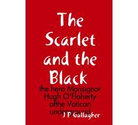 The Scarlet and the a Black : the hero Monsignor Hugh O'Flaherty ofthe Vatican underground