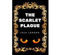 The Scarlet Plague: By Jack London - Illustrated