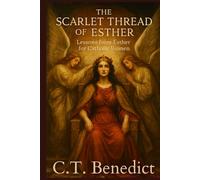 The Scarlet Thread of Esther: Lessons from Esther for Catholic Women (A Catholic Woman’s Journey Through the Old Testament)