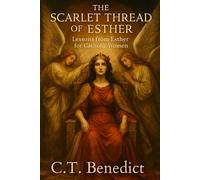 The Scarlet Thread of Esther: Lessons from Esther for Catholic Women (A Catholic Woman’s Journey Through the Old Testament)