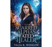 The Scarred Alpha’s Fated Healer: A Rejected Mate Second Chance Paranormal Romance (The Alpha’s Healing Mate Series)