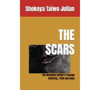 THE SCARS: The Wounded Soldier's Through Suffering , Faith and Hope
