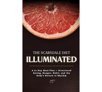 The Scarsdale Diet, Illuminated: A 21-Day Meal Plan - Structured Eating, Hunger, Habit, and the Body's Return to Rhythm