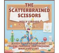 The Scatterbrained Scissors: A Silly Story About Focus, Follow-Through, and Finishing What You Start