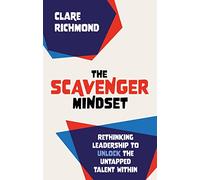 The Scavenger Mindset: Rethinking Leadership to unlock the untapped talent within