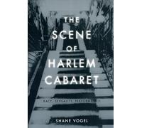 The Scene of Harlem Cabaret: Race, Sexuality, Performance