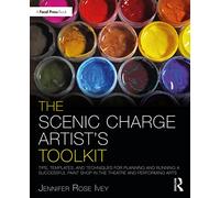 The Scenic Charge Artist's Toolkit: Tips, Templates, and Techniques for Planning and Running a Successful Paint Shop in the Theatre and Performing Arts (The Focal Press Toolkit Series)