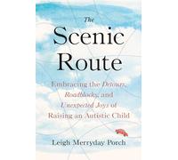 The Scenic Route: Embracing the Detours, Roadblocks, and Unexpected Joys of Raising an Autistic Child