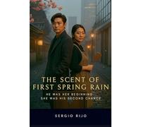 The Scent of First Spring Rain: He Was Her Beginning. She Was His Second Chance