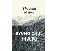 The Scent of Time: A Philosophical Essay on the Art of Lingering