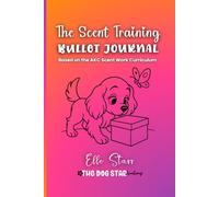 The Scent Work Bullet JOURNAL: Based on the AKC Scent Work Curriculum