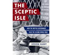 The Sceptic Isle : How the British Government Sold the Second World War
