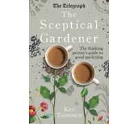 The Sceptical Gardener: The Thinking Person?s Guide to Good Gardening by Ken Thompson (2016-01-12)