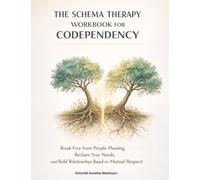 The Schema Therapy Workbook For Codependency: Break Free from People-Pleasing, Reclaim Your Needs, and Build Relationships Based on Mutual Respect