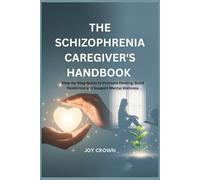 THE SCHIZOPHRENIA CAREGIVER'S HANDBOOK: Step-by-Step Guide to Promote Healing, Build Resilience and Support Mental Wellness