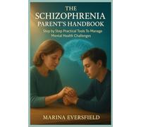 THE SCHIZOPHRENIA PARENT'S HANDBOOK: Step by Step Practical Tools To Manage Mental Health Challenges