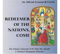 The Schola Cantorum of St. Peter the Apostle, J. Michael Thompson, Director - Redeemer Of The Nations, Come - An Advent Lessons and Carols (US Import)