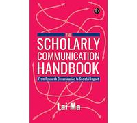 The Scholarly Communication Handbook: From Research Dissemination to Societal Impact