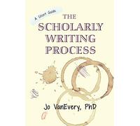 The Scholarly Writing Process: A Short Guide: 1 (Short Guides)