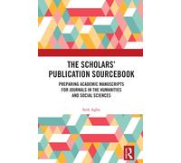 The Scholars’ Publication Sourcebook : Preparing Academic Manuscripts for Journals in the Humanities and Social Sciences