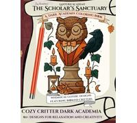The Scholar's Sanctuary A Dark Academia Coloring Book: Cozy Critter Dark Academia Whimsical Gothic Designs Featuring Bookish Critters
