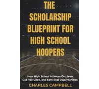 The Scholarship Blueprint for High School Hoopers: How High School Athletes Get Seen, Get Recruited, and Earn Real Opportunities