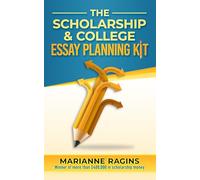 The Scholarship & College Essay Planning Kit: A Guide for Uneasy Student Writers