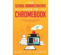 The School Administrators Guide to Chromebook : A Simple Guide to Google At Your School