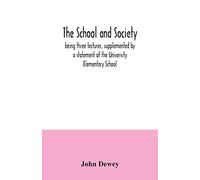 The school and society; being three lectures, supplemented by a statement of the University Elementary School