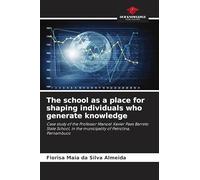 The school as a place for shaping individuals who generate knowledge: Case study of the Professor Manoel Xavier Paes Barreto State School, in the municipality of Petrolina, Pernambuco