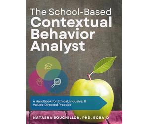 The School-Based Contextual Behavior Analyst: A Handbook for Ethical, Inclusive, & Values-Directed Practice