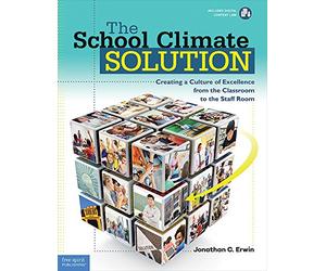 The School Climate Solution: Creating a Culture of Excellence from the Classroom to the Staff Room