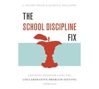 The School Discipline Fix - Changing Behavior Using the Collaborative Problem Solving Approach