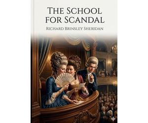 The School for Scandal: by Richard Brinsley Sheridan