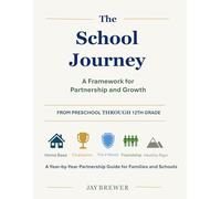 The School Journey: From Preschool to 12th Grade: Helping Families and Schools Partner Through Every Year of School