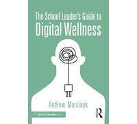The School Leader’s Guide to Digital Wellness : Untangling Device Use and Student Well-Being