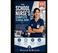 The School Nurse’s Complete Clinical Guide: A professional school nursing clinical reference for K-12 practice