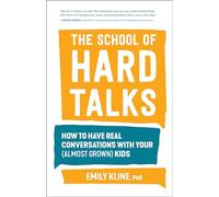 The School of Hard Talks: How to Have Real Conversations with Your (Almost Grown) Kids