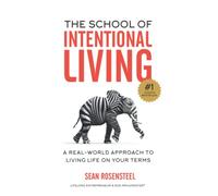 The School of Intentional Living: A Real-World Approach to Living Life on Your Terms