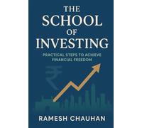 The School of Investing: Practical Steps to Achieve Financial Freedom (An India-Centric Guide with Universal Investing Principles)