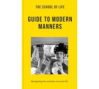 The School of Life: Guide to Modern Manners: Navigating the Anxieties of Social Life