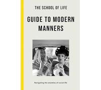 The School of Life Guide to Modern Manners : how to navigate the dilemmas of social life