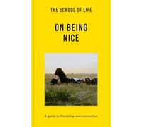 The School of Life: On Being Nice: A Guide to Friendship and Connection (Lessons for Life)