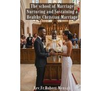 The School of Marriage: Nurturing and Sustaining A Healthy Christian Marriage